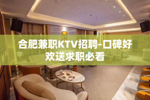 合肥兼职KTV招聘-口碑好欢送求职必看