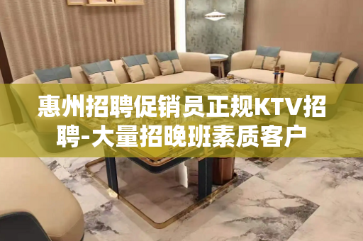 惠州招聘促销员正规KTV招聘-大量招晚班素质客户