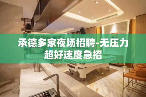 承德多家夜场招聘-无压力超好速度急招
