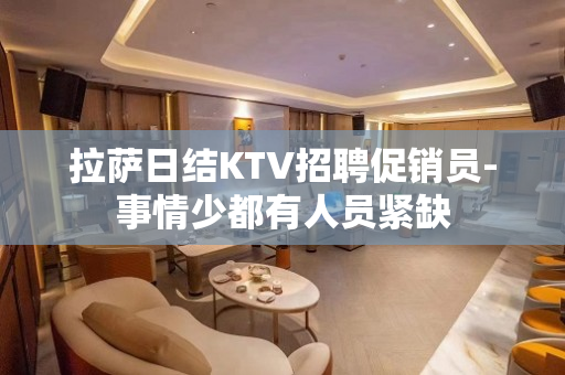 拉萨日结KTV招聘促销员-事情少都有人员紧缺