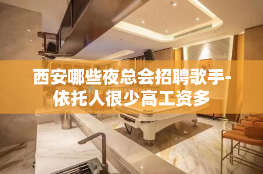 西安哪些夜总会招聘歌手-依托人很少高工资多