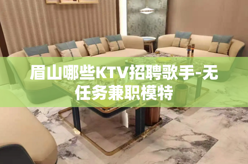 眉山哪些KTV招聘歌手-无任务兼职模特