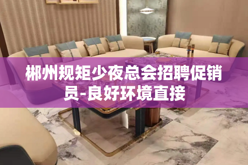 郴州规矩少夜总会招聘促销员-良好环境直接