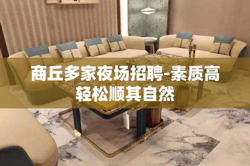商丘多家夜场招聘-素质高轻松顺其自然