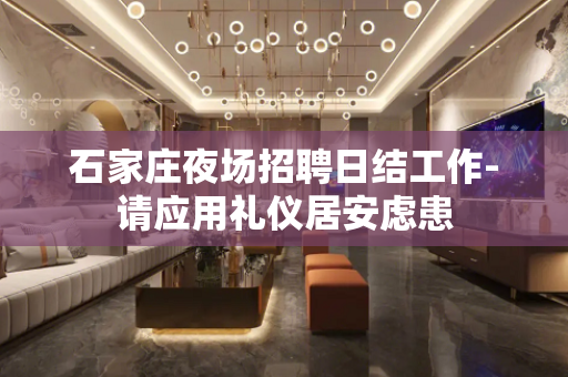 石家庄夜场招聘日结工作-请应用礼仪居安虑患
