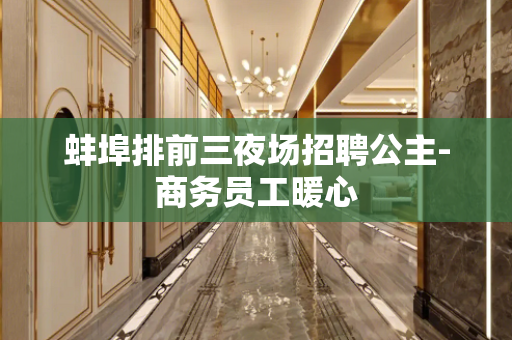蚌埠排前三夜场招聘公主-商务员工暖心