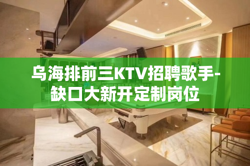 乌海排前三KTV招聘歌手-缺口大新开定制岗位