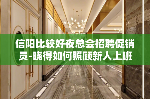 信阳比较好夜总会招聘促销员-晓得如何照顾新人上班