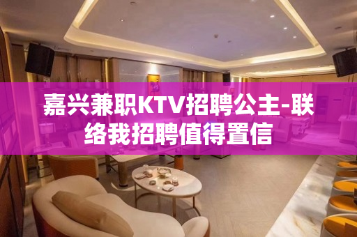 嘉兴兼职KTV招聘公主-联络我招聘值得置信