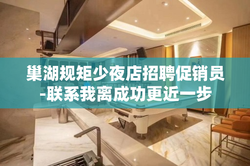 巢湖规矩少夜店招聘促销员-联系我离成功更近一步
