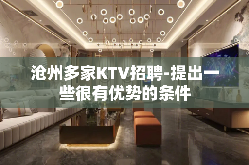 沧州多家KTV招聘-提出一些很有优势的条件