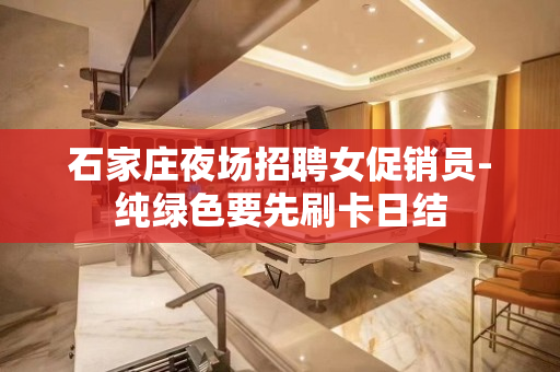 石家庄夜场招聘女促销员-纯绿色要先刷卡日结