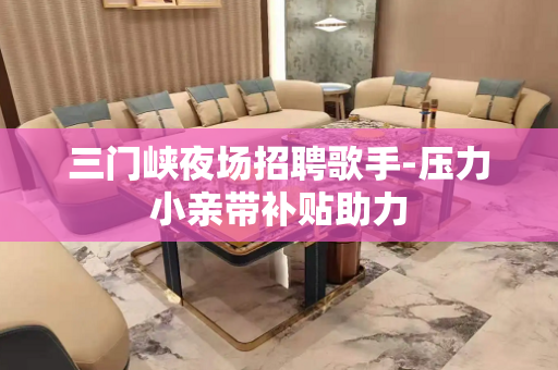 三门峡夜场招聘歌手-压力小亲带补贴助力