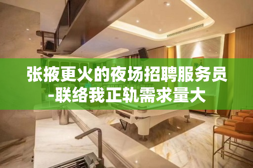 张掖更火的夜场招聘服务员-联络我正轨需求量大