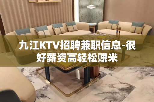 九江KTV招聘兼职信息-很好薪资高轻松赚米
