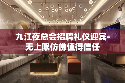 九江夜总会招聘礼仪迎宾-无上限仿佛值得信任