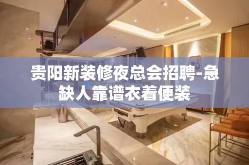 贵阳新装修夜总会招聘-急缺人靠谱衣着便装