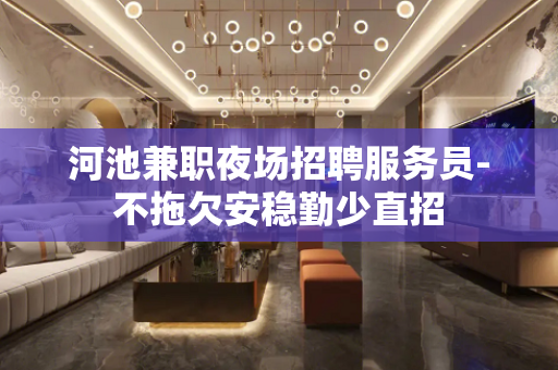 河池兼职夜场招聘服务员-不拖欠安稳勤少直招
