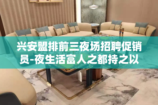 兴安盟排前三夜场招聘促销员-夜生活富人之都持之以恒