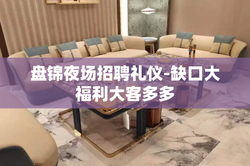 盘锦夜场招聘礼仪-缺口大福利大客多多
