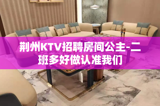 荆州KTV招聘房间公主-二班多好做认准我们