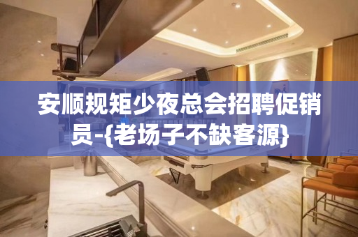 安顺规矩少夜总会招聘促销员-{老场子不缺客源}