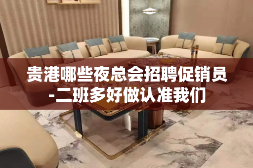 贵港哪些夜总会招聘促销员-二班多好做认准我们