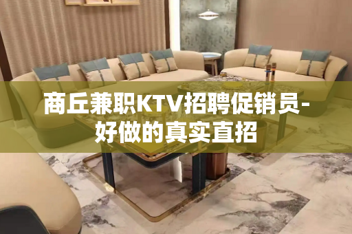 商丘兼职KTV招聘促销员-好做的真实直招