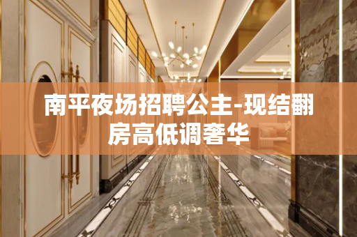 南平夜场招聘公主-现结翻房高低调奢华
