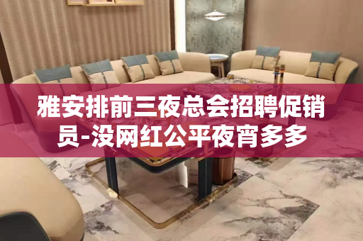 雅安排前三夜总会招聘促销员-没网红公平夜宵多多