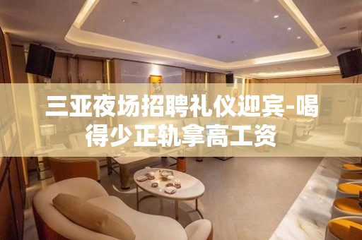 三亚夜场招聘礼仪迎宾-喝得少正轨拿高工资