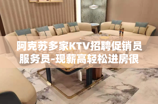 阿克苏多家KTV招聘促销员服务员-现薪高轻松进房很早