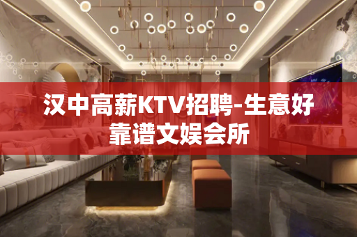 汉中高薪KTV招聘-生意好靠谱文娱会所