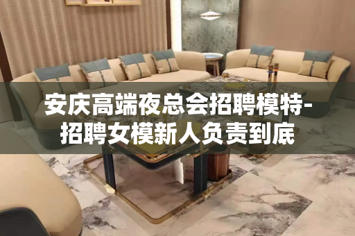 安庆高端夜总会招聘模特-招聘女模新人负责到底