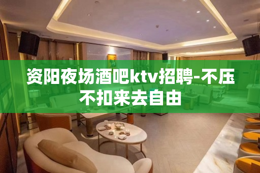 资阳夜场酒吧ktv招聘-不压不扣来去自由