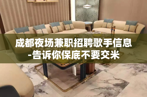 成都夜场兼职招聘歌手信息-告诉你保底不要交米