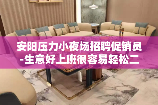 安阳压力小夜场招聘促销员-生意好上班很容易轻松二班