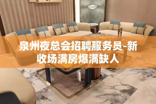 泉州夜总会招聘服务员-新收场满房爆满缺人