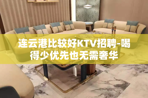 连云港比较好KTV招聘-喝得少优先也无需奢华