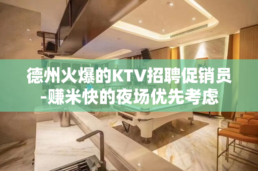 德州火爆的KTV招聘促销员-赚米快的夜场优先考虑
