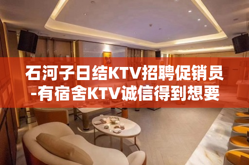 石河子日结KTV招聘促销员-有宿舍KTV诚信得到想要