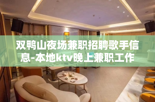 双鸭山夜场兼职招聘歌手信息-本地ktv晚上兼职工作