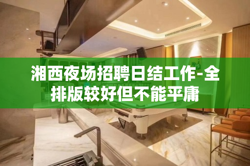 湘西夜场招聘日结工作-全排版较好但不能平庸