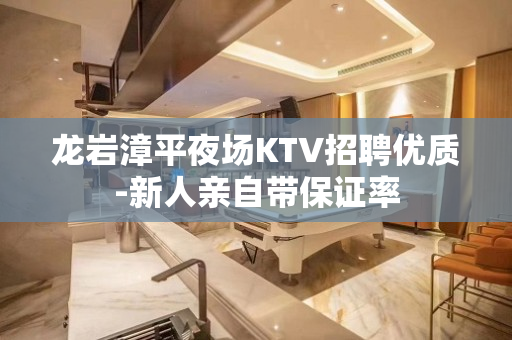 龙岩漳平夜场KTV招聘优质-新人亲自带保证率