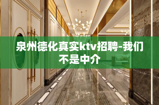 泉州德化真实ktv招聘-我们不是中介