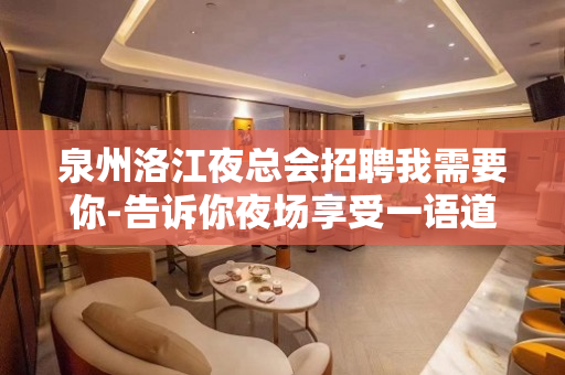 泉州洛江夜总会招聘我需要你-告诉你夜场享受一语道破