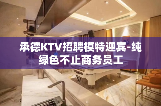 承德KTV招聘模特迎宾-纯绿色不止商务员工