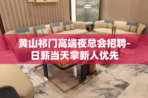黄山祁门高端夜总会招聘-日薪当天拿新人优先