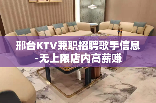 邢台KTV兼职招聘歌手信息-无上限店内高薪赚