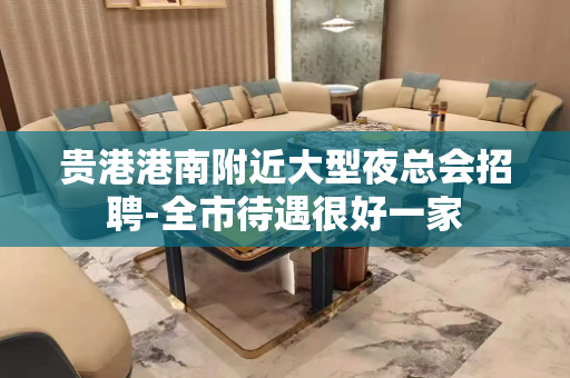 贵港港南附近大型夜总会招聘-全市待遇很好一家